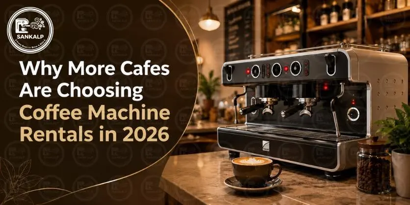 Why Coffee Machine Rentals Are Becoming the Smart Choice for Cafes in 2026 || Sankalp Coffee